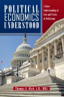 Political Economics Understood : A Voter Understanding of Lies and Tricks of Politicians