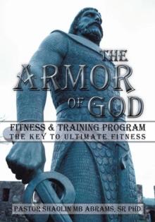 The Armor of God Fitness & Training Program : The Key to Ultimate Fitness