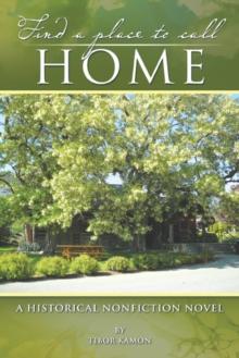 Find a Place to Call Home : A Historical Nonfiction Novel