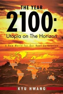 The Year 2100: Utopia on the Horizon : A New World for Our Next Generation