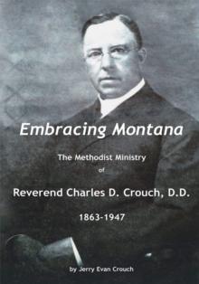 Embracing Montana : The Methodist Ministry of Reverend Charles D. Crouch, D.D.  1863-1947