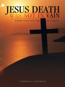 Jesus Death Was Not in Vain : Know Who You Are in Christ