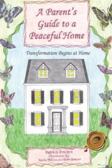 A Parent'S Guide to a Peaceful Home : Transformation Begins at Home