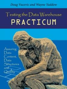 Testing the Data Warehouse Practicum : Assuring Data Content, Data Structures and Quality