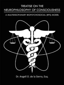 Treatise on the Neurophilosophy of Consciousness : A Multidisciplinary Biopsychosocial (Bps) Model