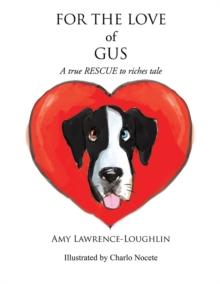 For the Love of Gus : A True Rescue to Riches Tale