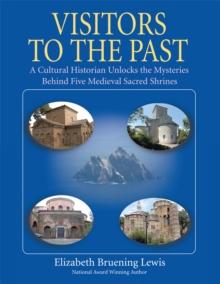 Visitors to the Past : A Cultural Historian Unlocks the Mysteries Behind Five Sacred Shrines