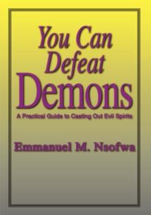 You Can Defeat Demons : A Practical Guide to Casting out Evil Spirits