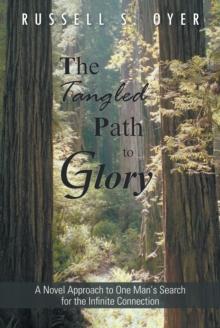 The Tangled Path to Glory : A Novel Approach to One Man'S Search for the Infinite Connection