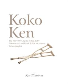 Koko Ken : The Story of a Spina-Bifida Baby Boomer (W/A Tad Bit of Fiction About Non-Fiction People)