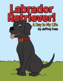 Labrador Retriever! : A Day in My Life