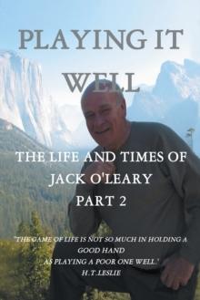 Playing It Well : The Life and Times of Jack O'leary Part Ii