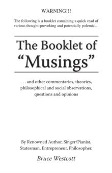 The Booklet of "Musings" : ...And Other Commentaries, Theories, Philosophical and Social Observations, Questions and Opinions