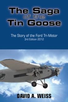 The Saga of the Tin Goose : The Story of the Ford Tri-Motor  3Rd Edition 2012