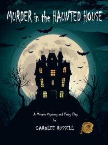 Murder in the Haunted House : A Murder Mystery and Party Play