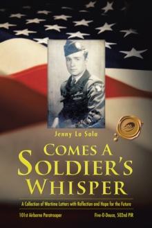 Comes a Soldier's Whisper : A Collection of Wartime Letters with Reflection and Hope for the Future