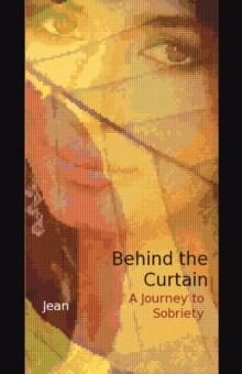 Behind the Curtain : A Journey to Sobriety