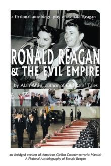 Ronald Reagan & the Evil Empire : A Fictional Autobiography of Ronald Reagan