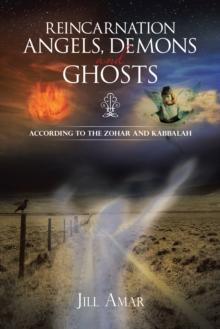 Reincarnation Angels, Demons and Ghosts : According to the Zohar and Kabbalah