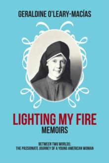 Lighting My Fire : Memoirs Between Two Worlds: the Passionate Journey of a Young American Woman