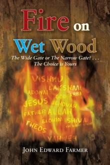 Fire on Wet Wood : The Wide Gate or the Narrow Gate?...The Choice Is Yours