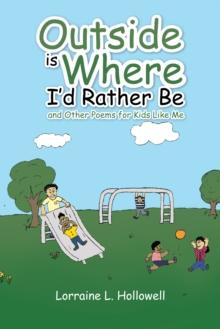 Outside Is Where I'd Rather Be : And Other Poems for Kids Like Me