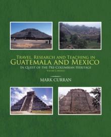 Travel, Research and Teaching in Guatemala and Mexico : In Quest of the Pre-Columbian Heritage Volume 2. Mexico