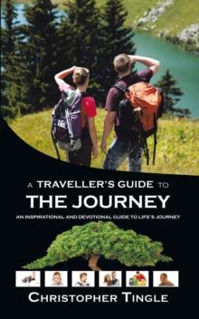 A Traveller's Guide to the Journey : An Inspirational and Devotional Guide to Life's Journey