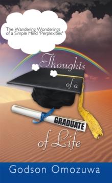 Thoughts of a Graduate of Life : The Wandering Wonderings of a Simple Mind " Perplexities"