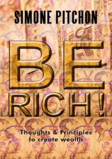 Be Rich! : Thoughts and Principles to Create Wealth