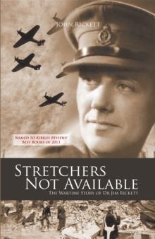 Stretchers Not Available : The Wartime Story of Dr Jim Rickett