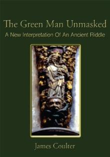 The Green Man Unmasked : A New Interpretation of an Ancient Riddle