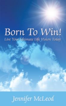 Born to Win! Live Your Ultimate Life Vision Today