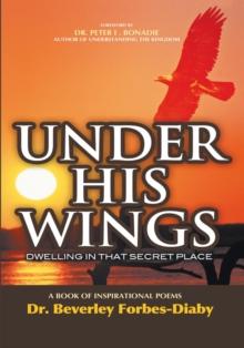 Under His Wings : Dwelling in That Secret Place