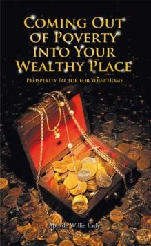 Coming out of Poverty into Your Wealthy Place : Prosperity Factor for Your Home