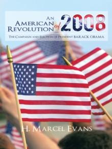 An American Revolution of 2008 : The Campaign and Election of President Barack Obama