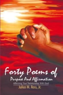 Forty Poems of Purpose and Affirmation : Affirming Your Relationship with God