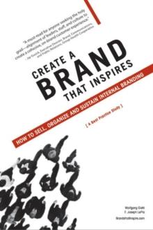 Create a Brand That Inspires : How to Sell, Organize and Sustain Internal Branding