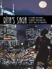 Rita'S Saga : A Young Woman'S Journey Through the Seedy Side of Nashville