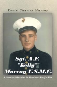 Sgt. A.F. "Kelly" Murray  U.S.M.C. : A Hoosier Hibernian in the Great Pacific War