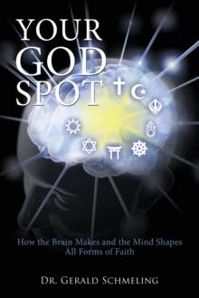 Your God Spot : How the Brain Makes and the Mind Shapes All Forms of Faith