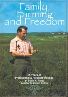 Family, Farming and Freedom : Fifty-Five Years of Writings by Irv Reiss