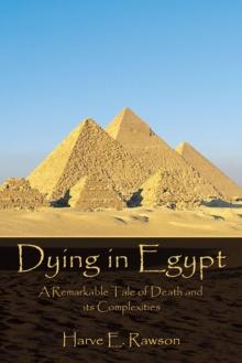 Dying in Egypt : A Remarkable Tale of Death and Its Complexities