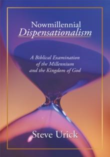 Nowmillennial Dispensationalism : A Biblical Examination of the Millennium and the Kingdom of God