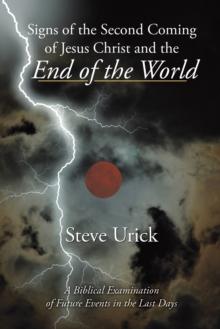 Signs of the Second Coming of Jesus Christ and the End of the World : A Biblical Examination of Future Events in the Last Days