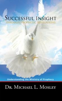 Successful Insight Through Prophetic Revelations : Understanding the Ministry of Prophecy