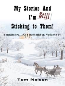 My Stories and I'm Still Sticking to Them! : Fennimore...As I Remember. Volume Iv