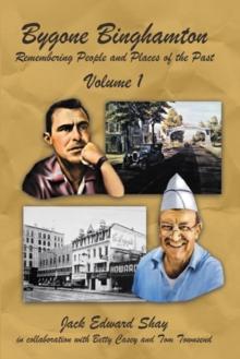 Bygone Binghamton : Remembering People and Places of the Past Volume One