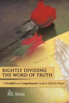 Rightly Dividing the Word of Truth : A Fortified and Comprehensive Guide to Effective Prayer