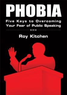 Phobia : Five Keys to Overcoming Your Fear of Public Speaking